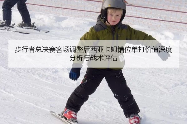 步行者总决赛客场调整后西亚卡姆错位单打价值深度分析与战术评估